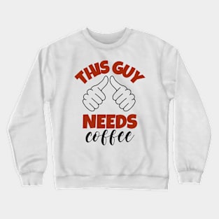 This Guy Needs Coffee Crewneck Sweatshirt